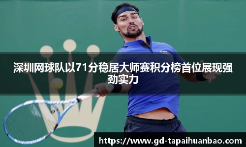 深圳网球队以71分稳居大师赛积分榜首位展现强劲实力